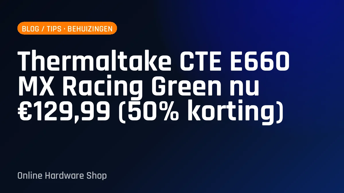 Thermaltake CTE E660 MX Racing Green nu €129,99 (50% korting)