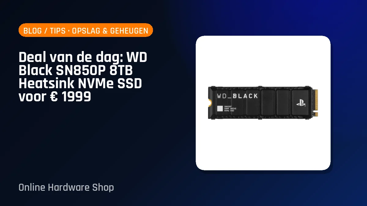 Deal van de dag: WD Black SN850P 8TB Heatsink NVMe SSD voor € 1999